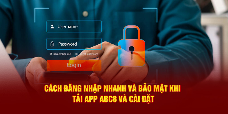 Cách đăng nhập nhanh và bảo mật khi tải app ABC8 và cài đặt