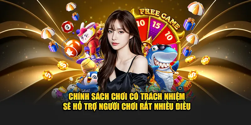 Chính sách chơi có trách nhiệm sẽ hỗ trợ người chơi rất nhiều điều