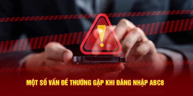 Một số vấn đề thường gặp liên quan khi đăng nhập ABC8 