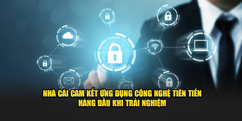 Nhà cái cam kết ứng dụng công nghệ tiên tiến hàng đầu khi trải nghiệm