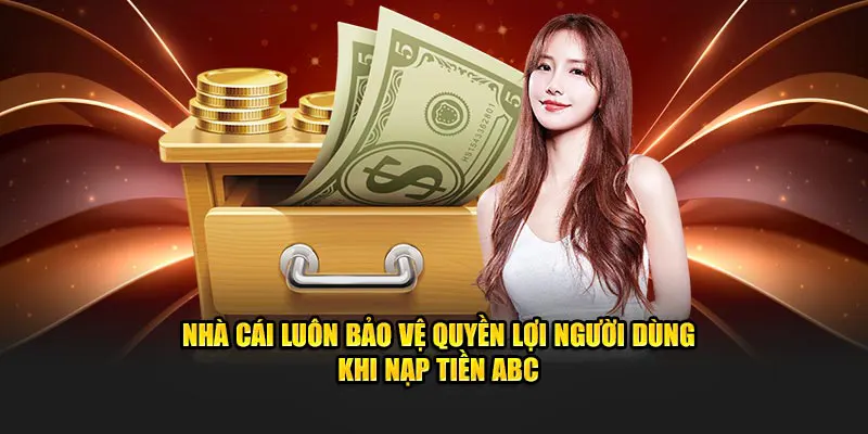 Nhà cái luôn bảo vệ quyền lợi người dùng khi nạp tiền ABC8