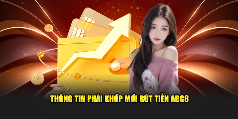 Thông tin phải khớp mới rút tiền ABC8