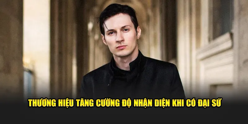 Thương hiệu tăng cường độ nhận diện khi có đại sứ