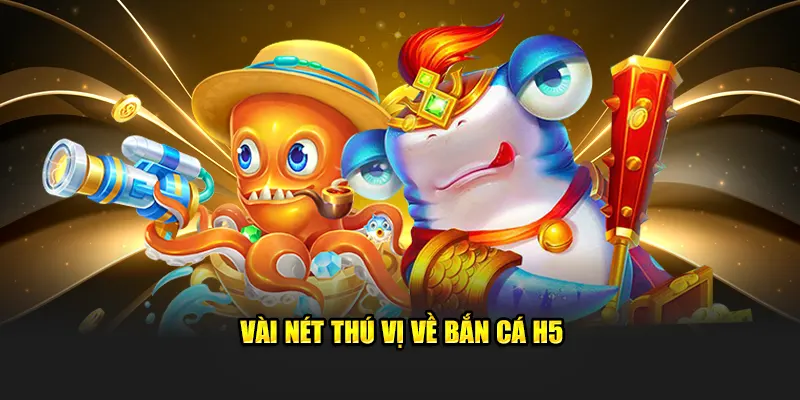 Vài nét thú vị về bắn cá H5